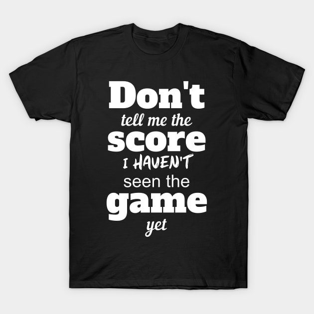 Don't Tell Me The Score T-Shirt by Miozoto_Design
